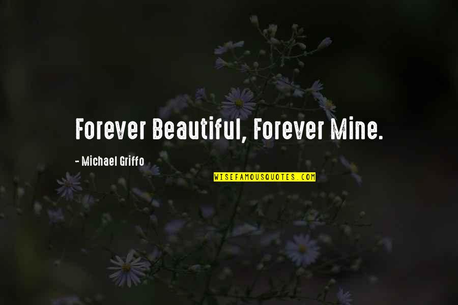 Beauty From Books Quotes By Michael Griffo: Forever Beautiful, Forever Mine.