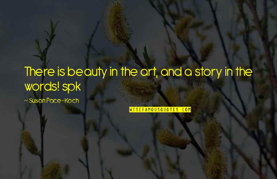Beauty From Books Quotes By Susan Pace-Koch: There is beauty in the art, and a