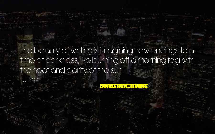 Beauty From Darkness Quotes By J.J. Brown: The beauty of writing is imagining new endings Beauty From Darkness Quotes By J.J. Brown: The beauty of writing is imagining new endings