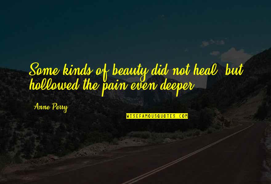 Beauty From Pain Quotes By Anne Perry: Some kinds of beauty did not heal, but