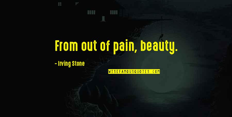 Beauty From Pain Quotes By Irving Stone: From out of pain, beauty.