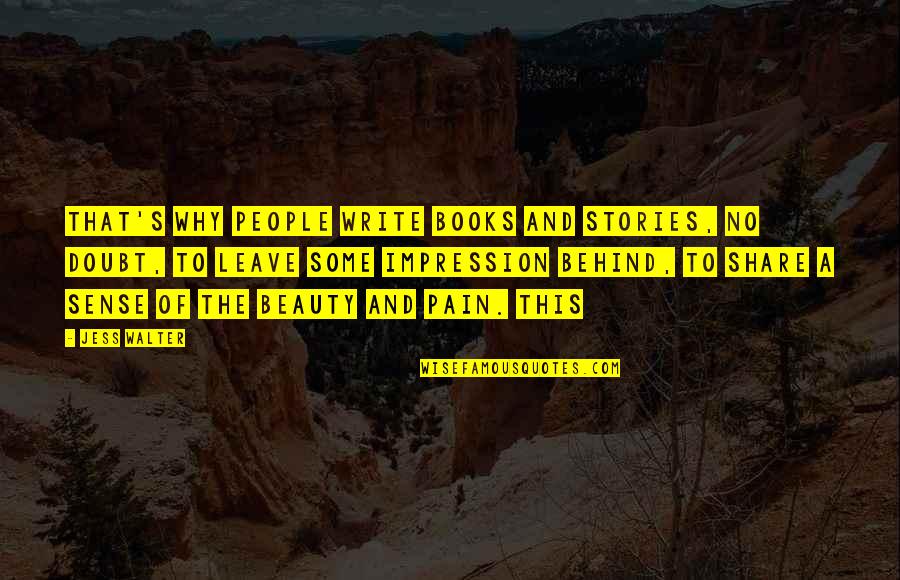 Beauty From Pain Quotes By Jess Walter: That's why people write books and stories, no