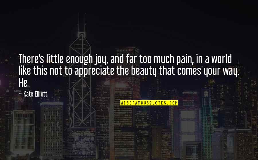 Beauty From Pain Quotes By Kate Elliott: There's little enough joy, and far too much