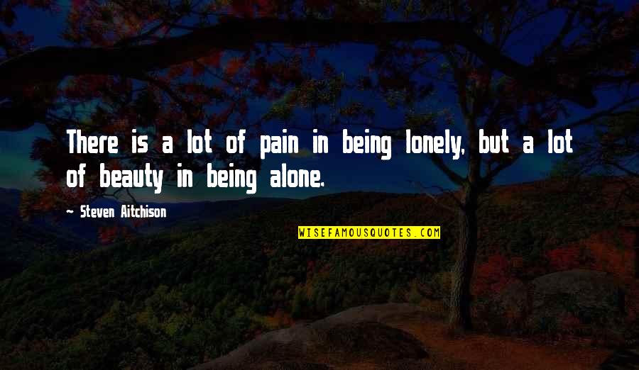 Beauty From Pain Quotes By Steven Aitchison: There is a lot of pain in being