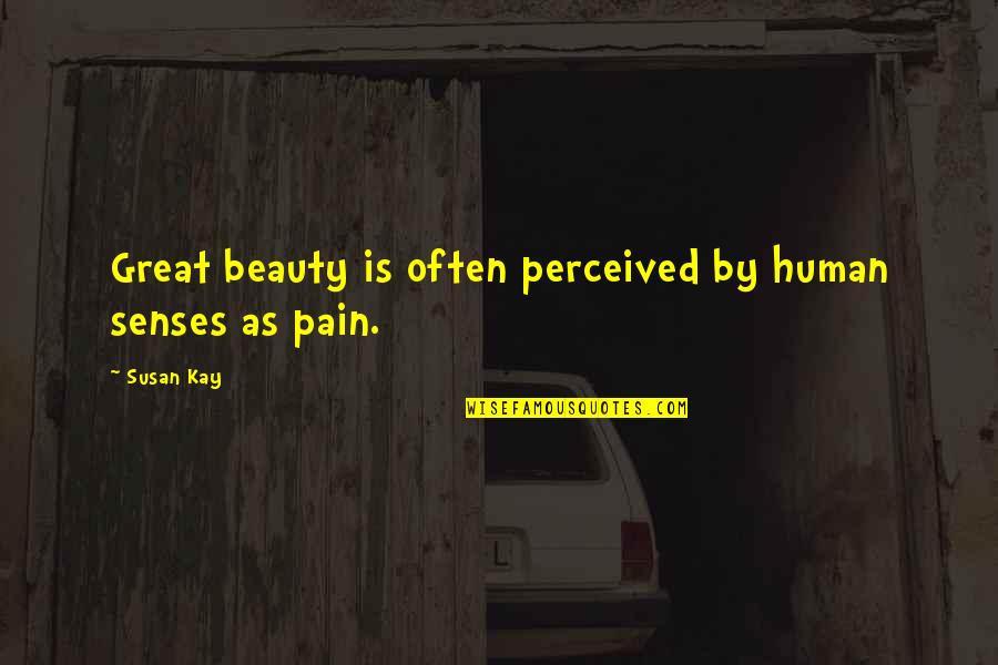 Beauty From Pain Quotes By Susan Kay: Great beauty is often perceived by human senses