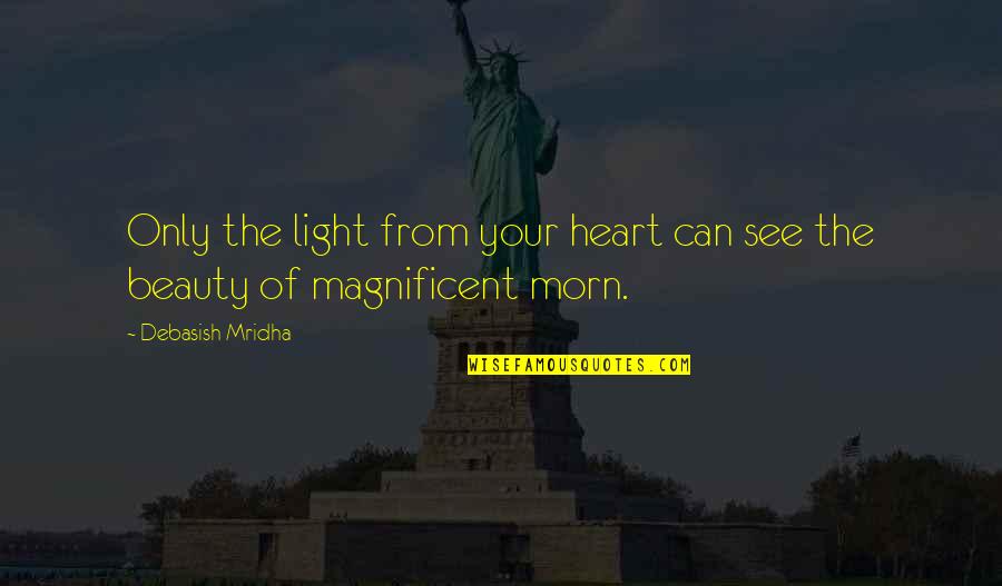 Beauty From The Heart Quotes By Debasish Mridha: Only the light from your heart can see
