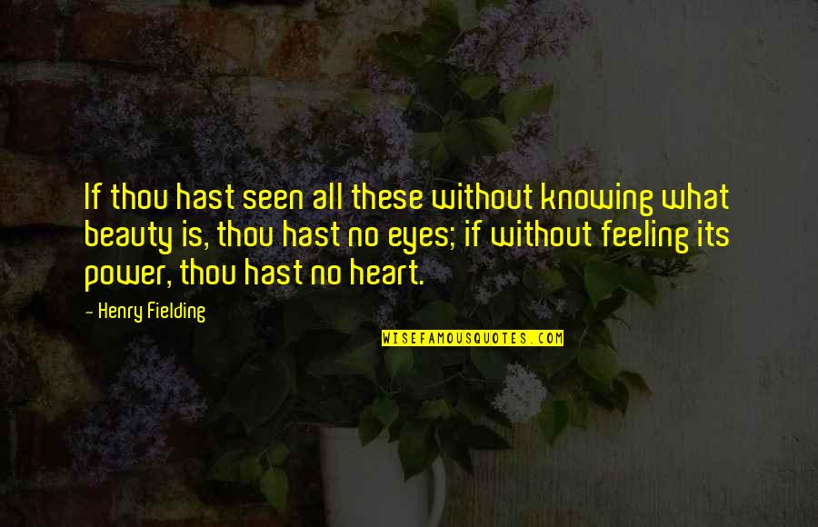 Beauty From The Heart Quotes By Henry Fielding: If thou hast seen all these without knowing