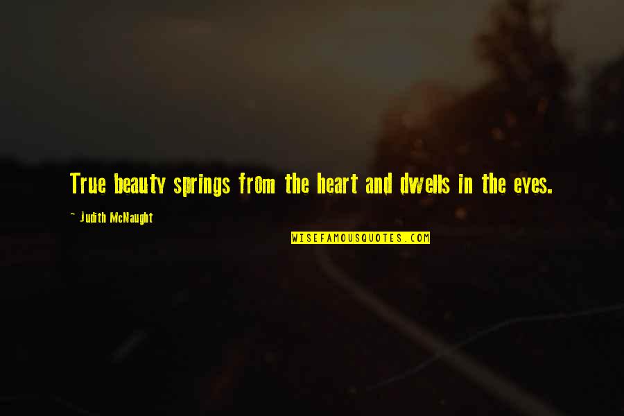 Beauty From The Heart Quotes By Judith McNaught: True beauty springs from the heart and dwells