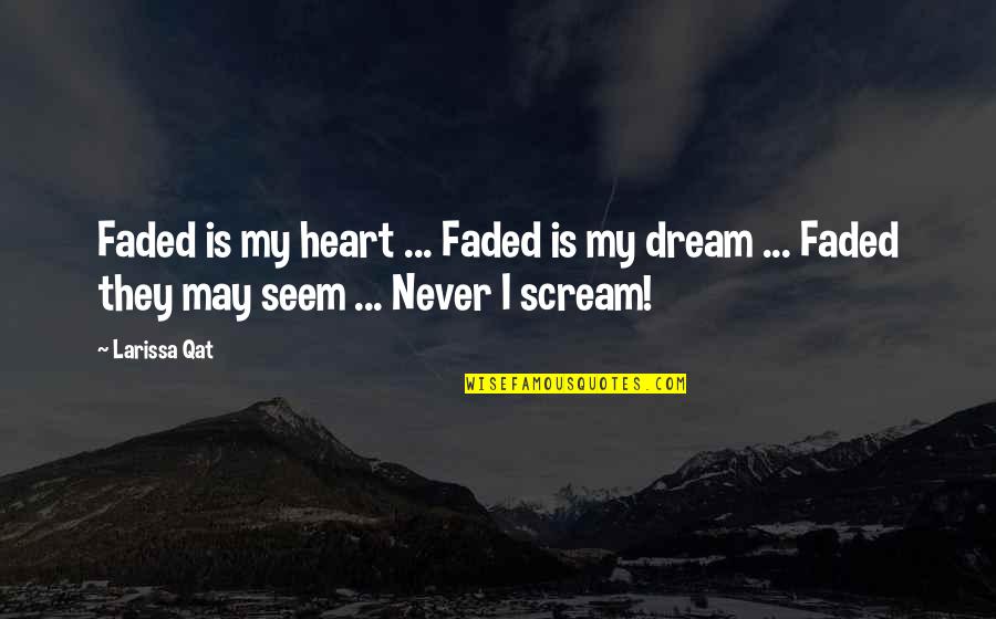 Beauty From The Heart Quotes By Larissa Qat: Faded is my heart ... Faded is my