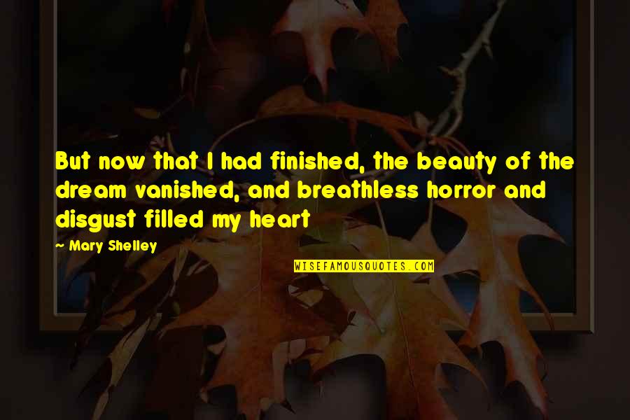 Beauty From The Heart Quotes By Mary Shelley: But now that I had finished, the beauty