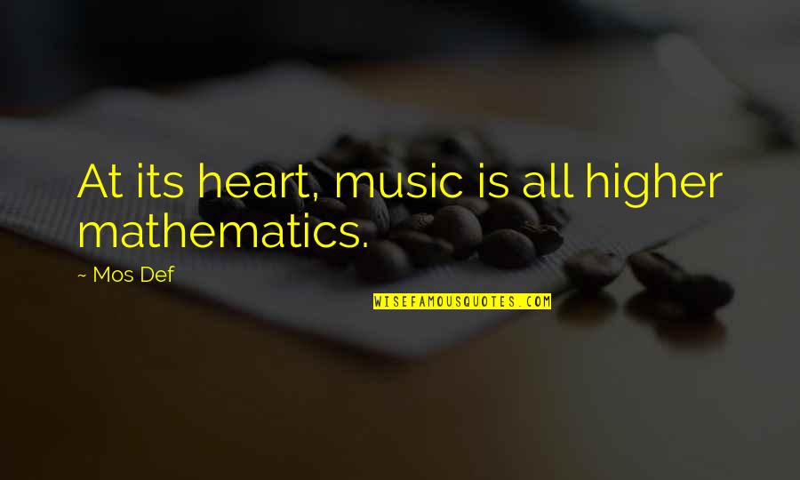 Beauty From The Heart Quotes By Mos Def: At its heart, music is all higher mathematics.