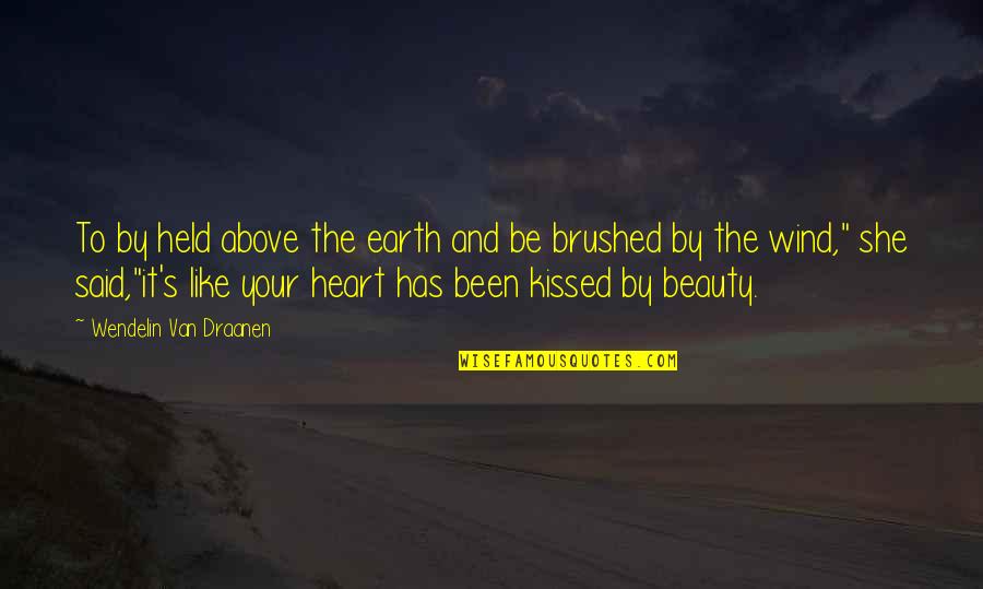 Beauty From The Heart Quotes By Wendelin Van Draanen: To by held above the earth and be