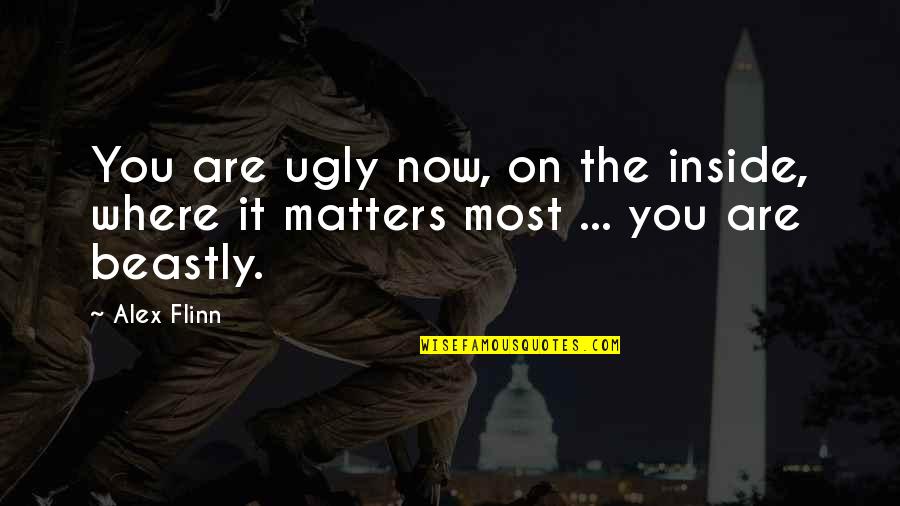 Beauty From The Inside Out Quotes By Alex Flinn: You are ugly now, on the inside, where