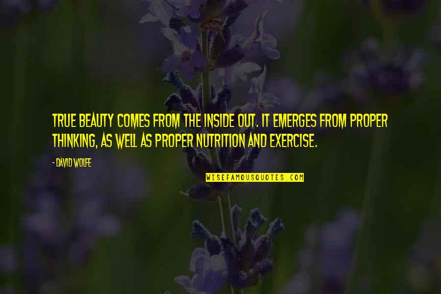 Beauty From The Inside Out Quotes By David Wolfe: True beauty comes from the inside out. It Beauty From The Inside Out Quotes By David Wolfe: True beauty comes from the inside out. It