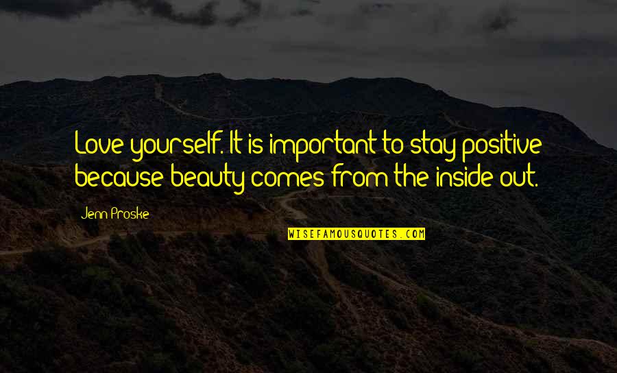 Beauty From The Inside Out Quotes By Jenn Proske: Love yourself. It is important to stay positive Beauty From The Inside Out Quotes By Jenn Proske: Love yourself. It is important to stay positive