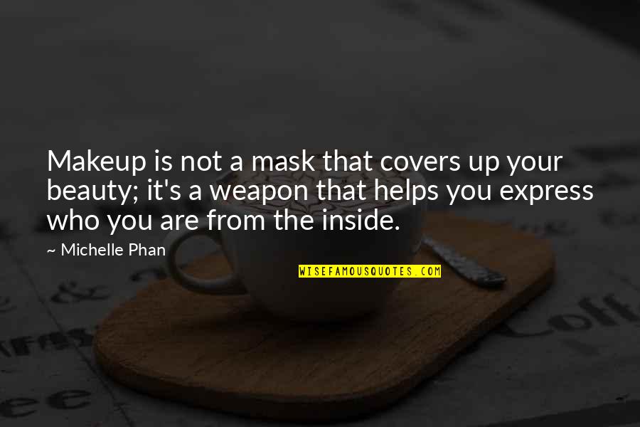 Beauty From The Inside Out Quotes By Michelle Phan: Makeup is not a mask that covers up Beauty From The Inside Out Quotes By Michelle Phan: Makeup is not a mask that covers up