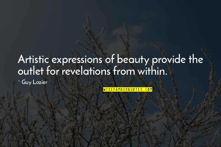 Beauty From Within Quotes By Guy Lozier: Artistic expressions of beauty provide the outlet for