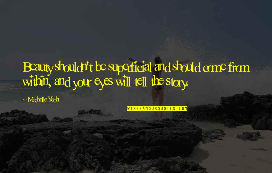 Beauty From Within Quotes By Michelle Yeoh: Beauty shouldn't be superficial and should come from Beauty From Within Quotes By Michelle Yeoh: Beauty shouldn't be superficial and should come from