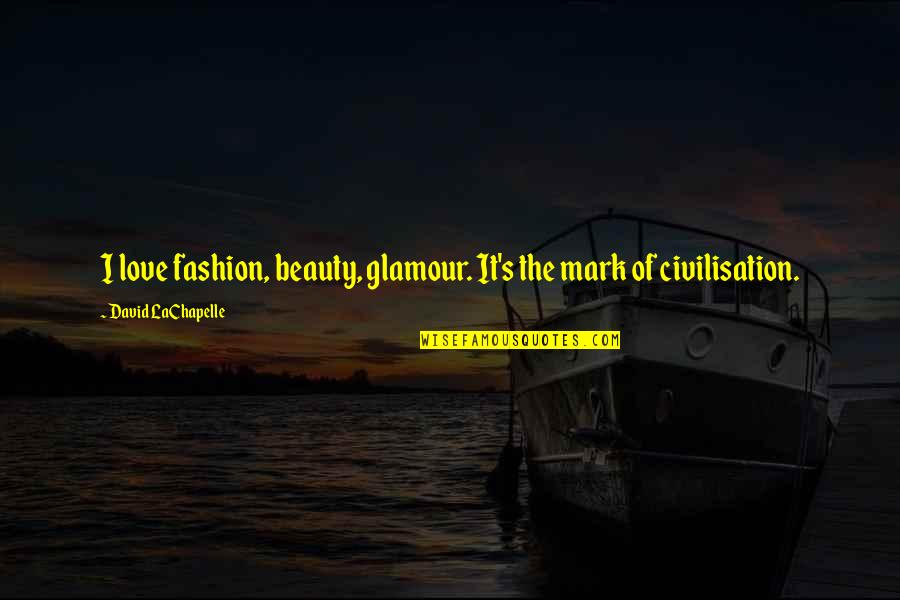 Beauty Glamour Quotes By David LaChapelle: I love fashion, beauty, glamour. It's the mark