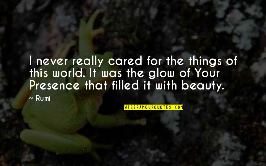 Beauty Glow Quotes By Rumi: I never really cared for the things of