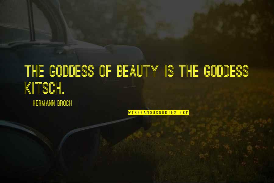 Beauty Goddess Quotes By Hermann Broch: The goddess of beauty is the goddess Kitsch.