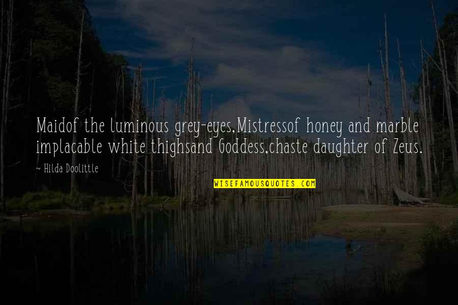 Beauty Goddess Quotes By Hilda Doolittle: Maidof the luminous grey-eyes,Mistressof honey and marble implacable