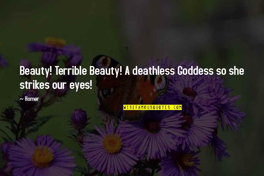 Beauty Goddess Quotes By Homer: Beauty! Terrible Beauty! A deathless Goddess so she
