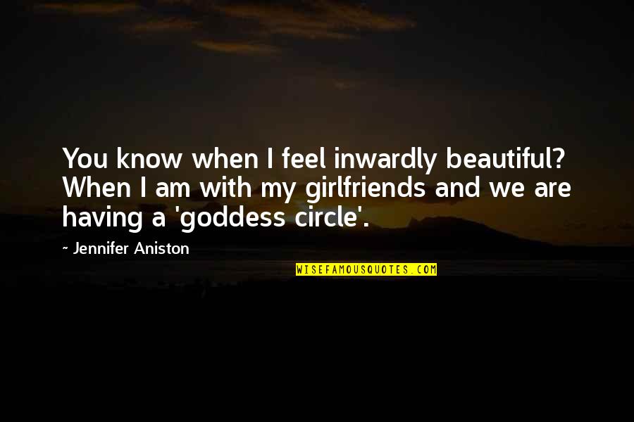 Beauty Goddess Quotes By Jennifer Aniston: You know when I feel inwardly beautiful? When
