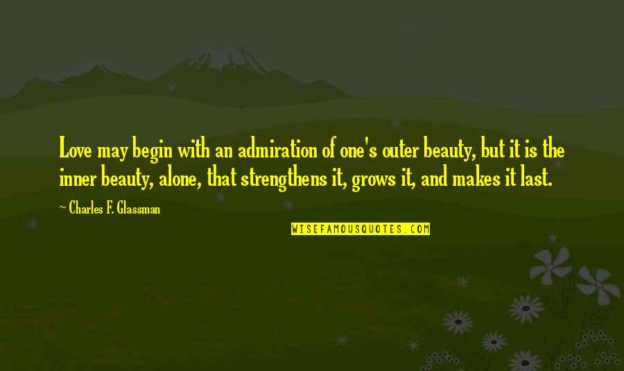 Beauty Grows Quotes By Charles F. Glassman: Love may begin with an admiration of one's