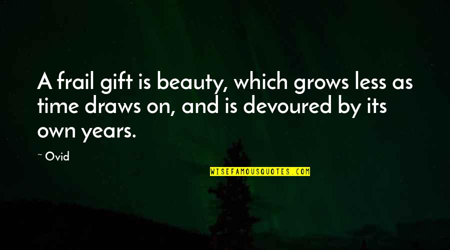 Beauty Grows Quotes By Ovid: A frail gift is beauty, which grows less