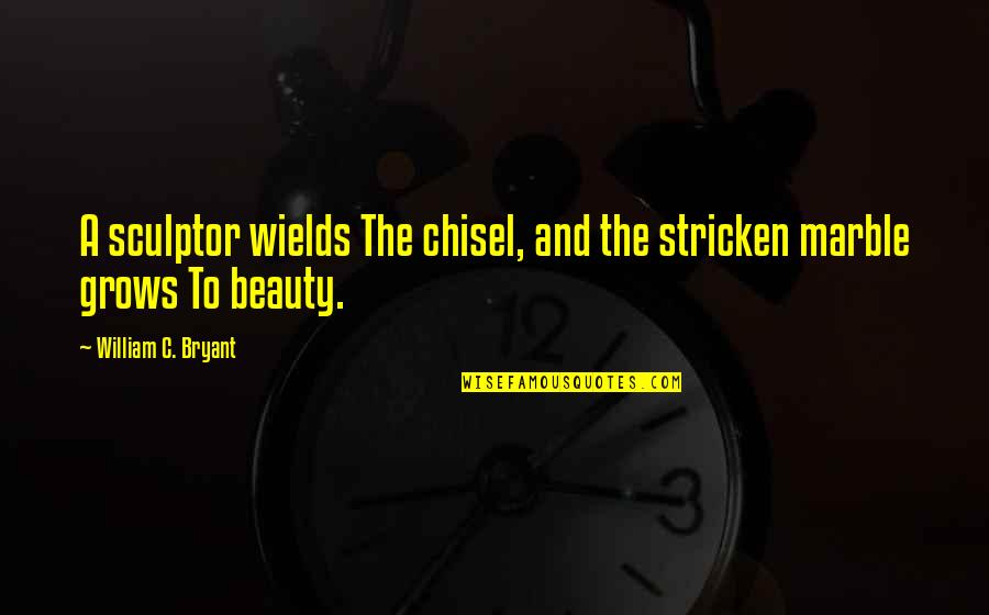 Beauty Grows Quotes By William C. Bryant: A sculptor wields The chisel, and the stricken