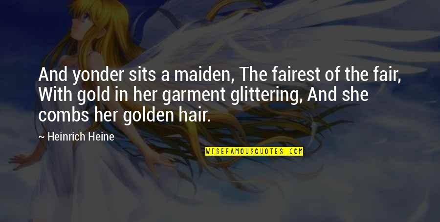 Beauty Hair Quotes By Heinrich Heine: And yonder sits a maiden, The fairest of