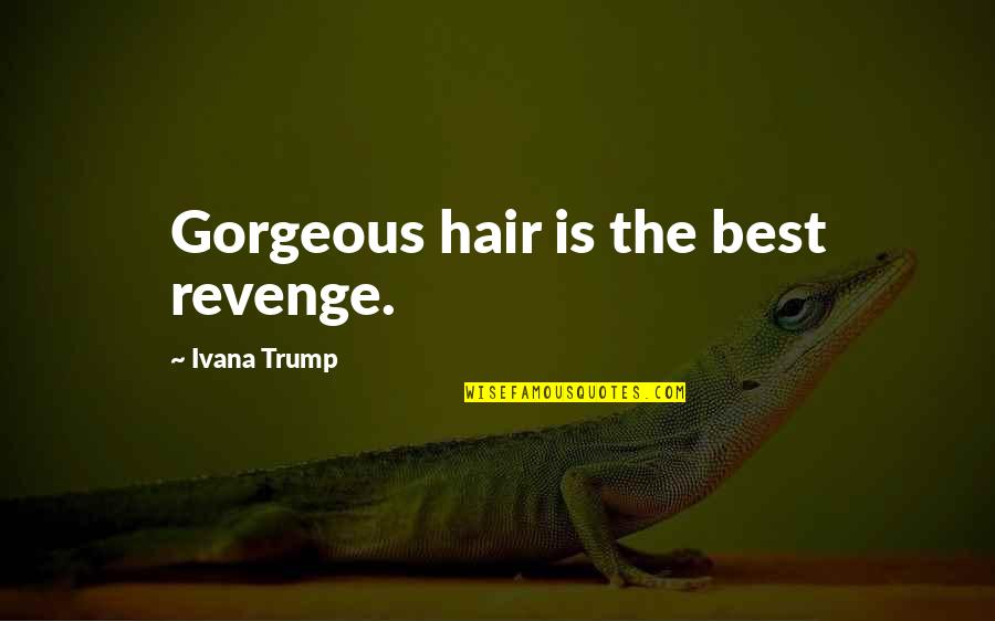 Beauty Hair Quotes By Ivana Trump: Gorgeous hair is the best revenge.