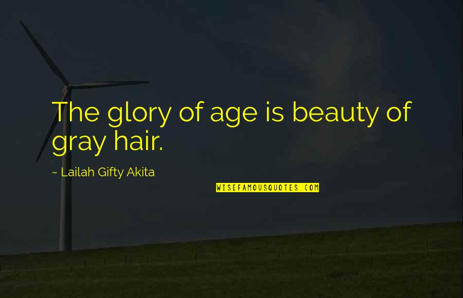 Beauty Hair Quotes By Lailah Gifty Akita: The glory of age is beauty of gray