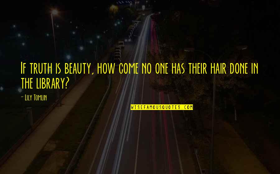 Beauty Hair Quotes By Lily Tomlin: If truth is beauty, how come no one
