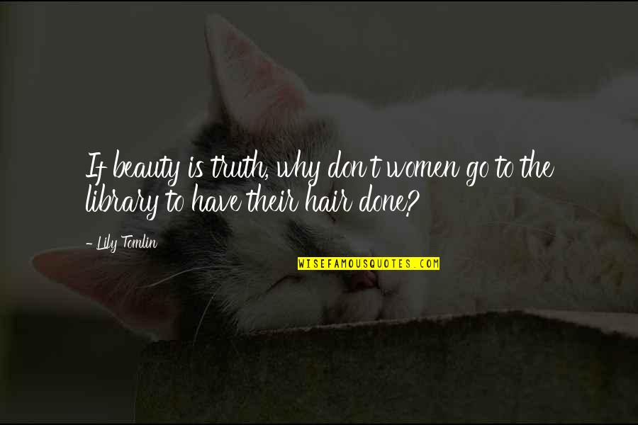 Beauty Hair Quotes By Lily Tomlin: If beauty is truth, why don't women go