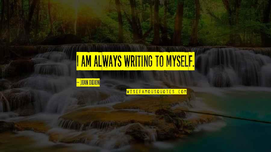 Beauty Has No Color Quotes By Joan Didion: I am always writing to myself. Beauty Has No Color Quotes By Joan Didion: I am always writing to myself.