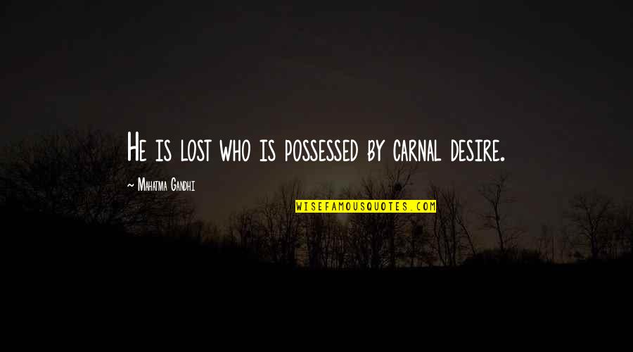 Beauty Hides Quotes By Mahatma Gandhi: He is lost who is possessed by carnal