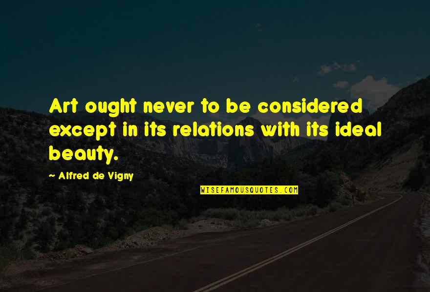 Beauty Ideal Quotes By Alfred De Vigny: Art ought never to be considered except in