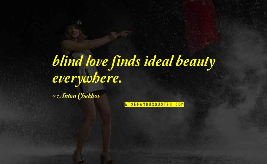 Beauty Ideal Quotes By Anton Chekhov: blind love finds ideal beauty everywhere.