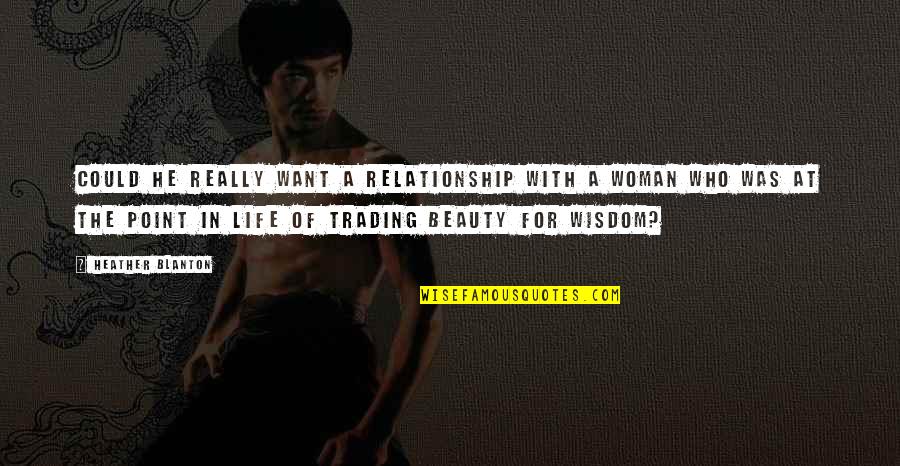 Beauty In A Woman Quotes By Heather Blanton: Could he really want a relationship with a