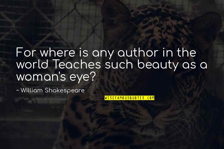 Beauty In A Woman Quotes By William Shakespeare: For where is any author in the world