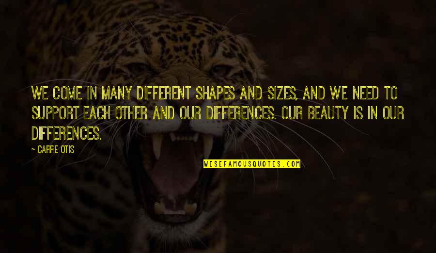 Beauty In All Sizes Quotes By Carre Otis: We come in many different shapes and sizes,