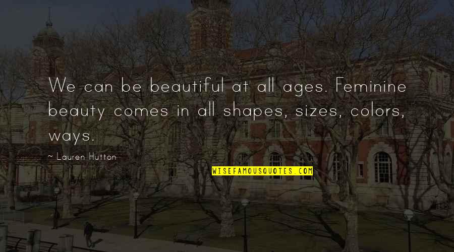 Beauty In All Sizes Quotes By Lauren Hutton: We can be beautiful at all ages. Feminine