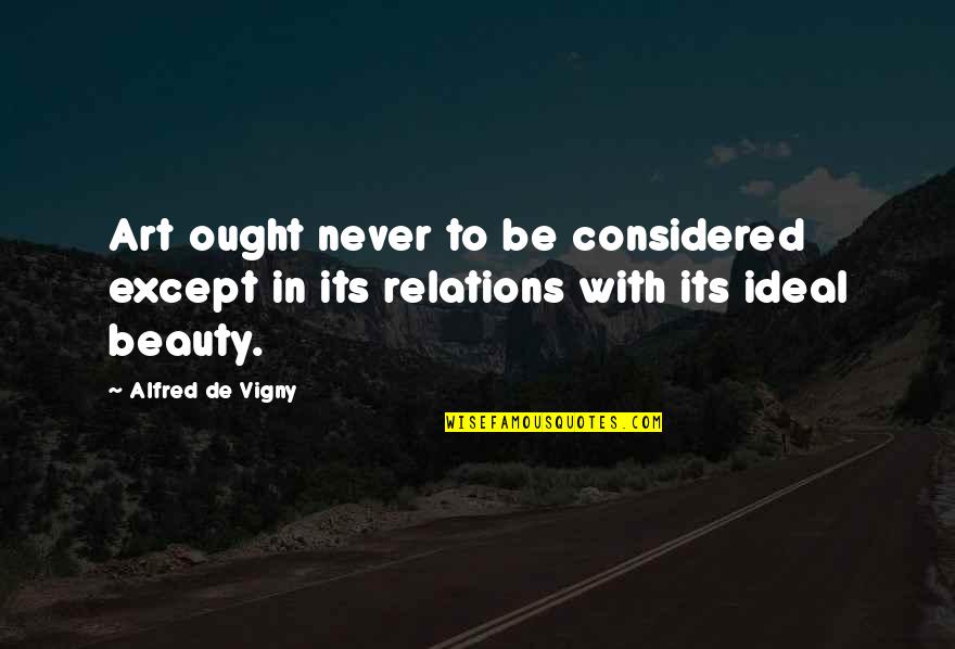 Beauty In Art Quotes By Alfred De Vigny: Art ought never to be considered except in