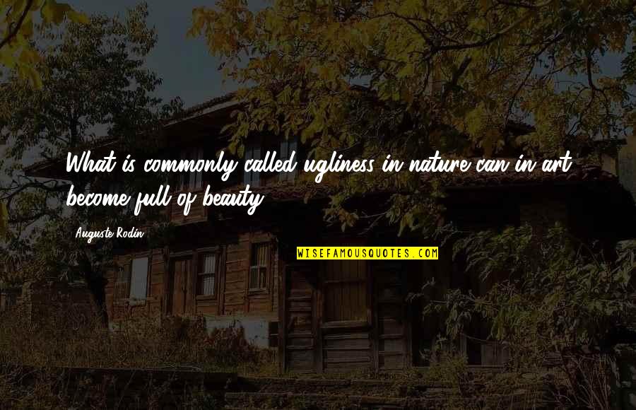 Beauty In Art Quotes By Auguste Rodin: What is commonly called ugliness in nature can