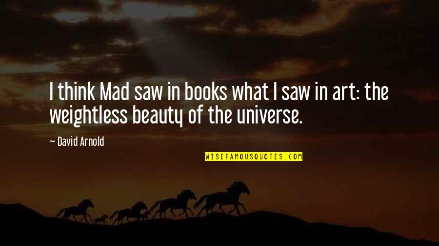 Beauty In Art Quotes By David Arnold: I think Mad saw in books what I