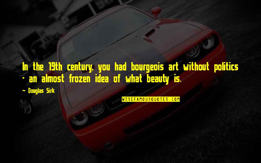 Beauty In Art Quotes By Douglas Sirk: In the 19th century, you had bourgeois art