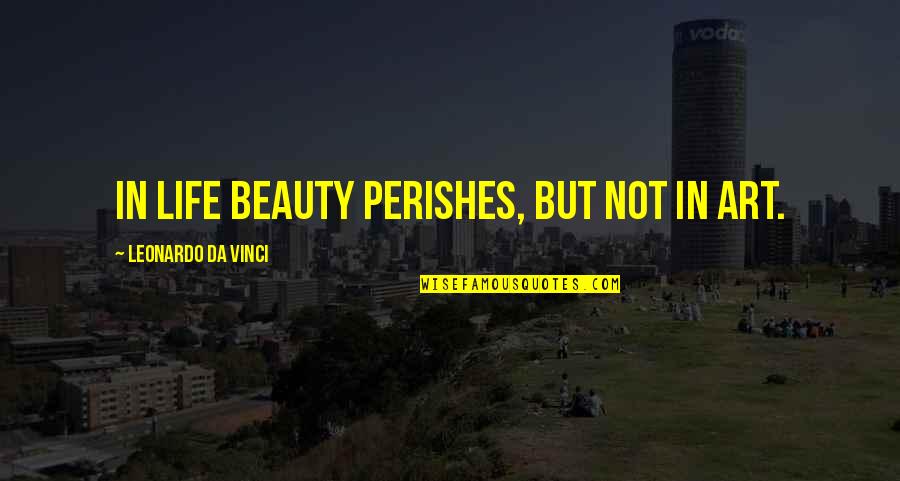 Beauty In Art Quotes By Leonardo Da Vinci: In life beauty perishes, but not in art.