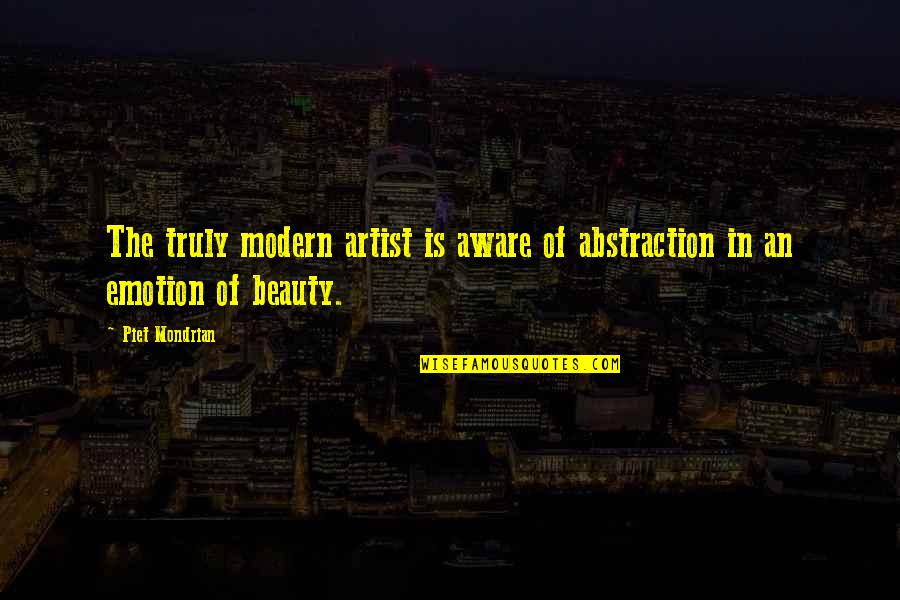 Beauty In Art Quotes By Piet Mondrian: The truly modern artist is aware of abstraction